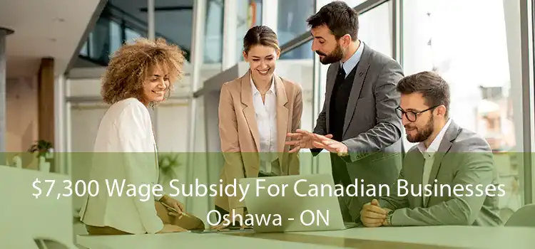 $7,300 Wage Subsidy For Canadian Businesses Oshawa - ON