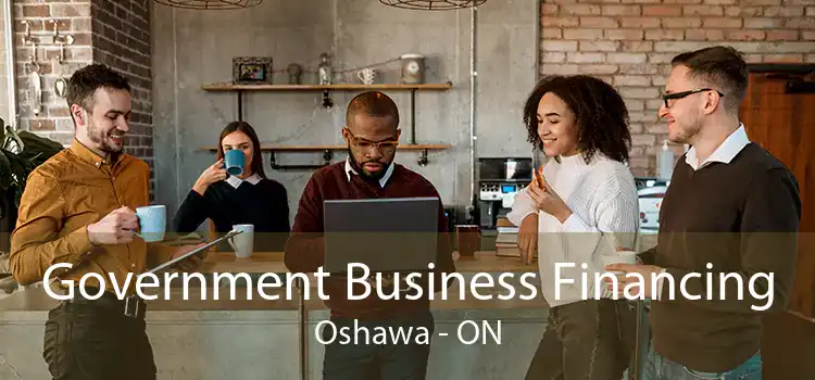 Government Business Financing Oshawa - ON